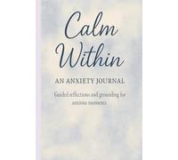 Calm Within: An Anxiety Journal. Guided reflections and grounding for anxious moments.