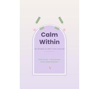 Calm Within: An Anxiety & Self-Care Journal for Women - Daily Prompts, Mood & Anxiety Trackers, and Weekly Reflections to Ease Worry and Find Calm (120 Pages, Undated)