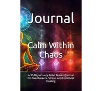 Calm Within Chaos: A 30-Day Anxiety Relief Guided Journal for Overthinkers, Stress, and Emotional Healing