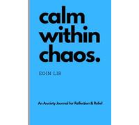 Calm Within Chaos: An Anxiety Journal for Reflection and Relief