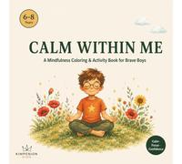 Calm Within Me: A Mindfulness Workbook for Boys Who Feel Everything Deeply (Calm Within Me - The Mindfulness Series for Kids)