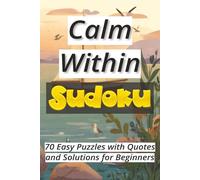 Calm Within Sudoku: 70 Easy Puzzles with Quotes and Solutions for Beginners Ι Sudoku Serenity Series Ι Relax and Calm Ι 6x9 inches, 106 pages