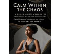 Calm Within The Chaos: A Guided Anxiety Workbook for Finding Peace, Clarity & Confidence