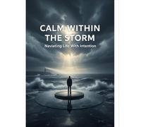Calm Within The Storm: Navigating Life With Intention
