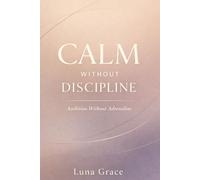 Calm Without Discipline: Ambition Without Adrenaline: Redefining Success for High-Achieving Women with ADHD