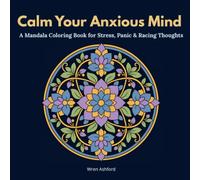 Calm Your Anxious Mind: A Mandala Coloring Book For Stress, Panic & Racing Thought