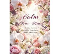 Calm Your Heart: A Christian Devotional Journal for Women Seeking Peace in God’s Presence