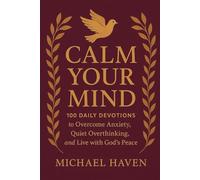 Calm Your Mind: 100 Daily Devotions to Overcome Anxiety, Quiet Overthinking, and Live with God’s Peace: Daily Reflections to Conquer Anxiety, Calm ... Faith (The Calm Your Mind Devotional Series)