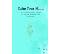 Calm Your Mind: A 90-Day Anxiety Relief Journal for Women: Who Overthink Everything - Guided Daily Prompts for Stress, Mood Tracking & Thought Reframing