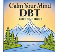 Calm Your Mind: A DBT Coloring Book for Adults to Reduce Stress, Build Coping Skills & Improve Emotional Regulation