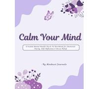 Calm Your Mind: A Guided Mental Health Check-In Workbook for Emotional Clarity, Self-Reflection & Stress Relief