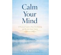 Calm Your Mind: A practical guide to stop Overthinking and reclaim Inner Clarity