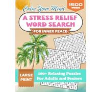 Calm Your Mind: A Stress Relief Word Search for Inner Peace: 100+ Large Print Relaxing Puzzles For Adults and Seniors To Create Posivity In Your Life (The Calm Collection)