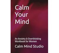 Calm Your Mind: An Anxiety & Overthinking Workbook for Women