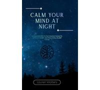 Calm Your Mind At Night: Simple Exercises to Calm Racing Thoughts, Let Go of Worry, and Finally Fall Asleep Faster