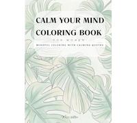 Calm Your Mind Coloring Book for Women: Stress Relief Adult Coloring Book with Mindful Quotes, Zen Patterns and Self Love Pages for Relaxation and Me Time
