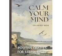 Calm Your Mind Coloring Book: Positive Quotes for Stress Relief