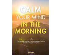 Calm Your Mind in the Morning: A Guided Journal with 28 Morning Practices to Start Your Day with Calm, Clarity, and Intention