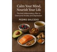 Calm Your Mind, Nourish Your Life: The Anti-Inflammatory Plan to Overcome Anxiety and Depression. (Medicina)