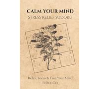 Calm Your Mind : Stress Relief Sudoku Puzzle Book |: Sudoku Puzzle for Calming Your Mind | Help Relax, Focus & Free Your Mind | 6X9 Inches, 123 Pages ... | Solutions Included (Eebee Co. Sudoku Books)