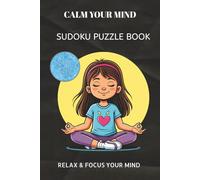 CALM YOUR MIND SUDOKU PUZZLE BOOK: CALM YOUR MIND SUDOKU PUZZLE BOOK | Help calm the mind, Relax and focus | 6X9 inches, 110 pages | 50+ Puzzles | ... Sudoku for kids, Adult and Seniors Series)