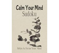 Calm Your Mind Sudoku Puzzle Book: Sudoku Puzzle for Calming Your Mind | Help Relax & Focus the Mind | 6X9 Inches, 110 Pages | 50+ Puzzles | Solutions Included
