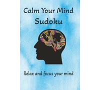 Calm your mind sudoku puzzle book: Sudoku puzzle help calm the mind, relax and focus [ 6x9 inches 110 pages ] [ 50 plus puzzles ] solutions included
