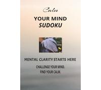 Calm Your Mind Sudoku Puzzle Book: Sudoku Puzzles for Calming Your Mind| Mental Clarity Starts Here| 6x9 Inches, 110 Pages | 50+ Puzzles | Solutions Included