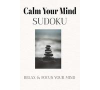 Calm Your Mind Sudoku: Sudoku Puzzles for those looking to put their mind at ease | 6x9 Inches, 110 pages | 50+ Puzzles | Solutions Included