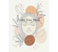 Calm Your Mind - The Coloring & Reflection Book to Unwind & Reflect: 45 pages of mindful illustrations with gentle questions and affirmations to help you relax and reconnect