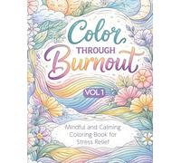 Calm Your Mind: vol 1 - Color Through Burnout: Mindful and Calming Stress Relief Coloring Book for Overwhelmed Adults