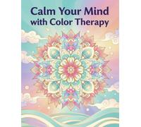 Calm Your Mind with Color Therapy: A Relaxing Coloring Book for Stress Relief, Mindfulness & Creative Expression (Stress Relief Color Collection)