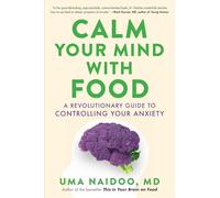 Calm Your Mind With Food: A Revolutionary Guide to Controlling Your Anxiety