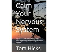 Calm Your Nervous System: A Practical Guide to Resetting Stress, Reducing Anxiety, and Restoring Emotional Balance