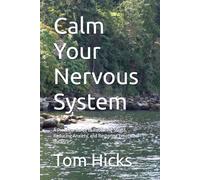 Calm Your Nervous System: A Practical Guide to Resetting Stress, Reducing Anxiety, and Restoring Emotional Balance