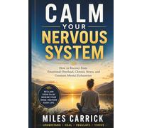 CALM YOUR NERVOUS SYSTEM: How to Recover from Emotional Overload, Chronic Stress, and Constant Mental Exhaustion