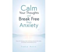 Calm Your Thoughts and Break Free from Anxiety: Proven CBT Techniques to Stop Overthinking, Overcome Panic Attacks, and End Worry and Rumination for Good