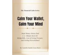 Calm Your Wallet, Calm Your Mind: Stop Money Stress Fast: A 10-Minute Reset for Rising Bills, Cost of Living Pressure, and Feeling Overwhelmed (The Financial Calm Series)