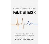 Calm Yourself Now - Panic Attacks: Real-Time Questions That Stop Panic Before It Escalates (Anxiety Calm Yourself Now Series)