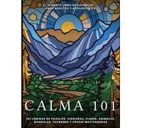 Calma 101: Gigante libro de colorear antiestrés para adultos y adolescentes: 101 láminas de paisajes, vidrieras, flores, animales, mandalas, patrones y frases motivadoras, impresas a una sola cara