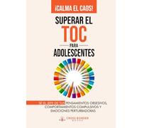 ¡Calma el caos! Superar el TOC para adolescentes: Sé el jefe de tus pensamientos obsesivos, comportamientos compulsivos y emociones perturbadoras