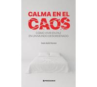 Calma en el caos: Cómo vivir en paz en un mundo desordenado