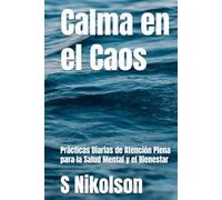 Calma en el Caos: Prácticas Diarias de Atención Plena para la Salud Mental y el Bienestar (Serenity & Wellness Collection)