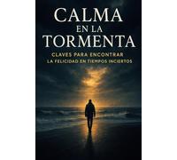 Calma en la tormenta: Claves para encontrar la felicidad en tiempos inciertos