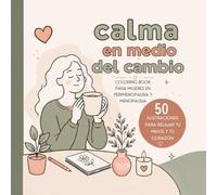 Calma En Medio Del Cambio: Coloring Book Para Mujeres En Perimenopausia Y Menopausia
