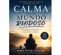 Calma en un Mundo Ruidoso: Una guía breve para reducir el ruido mental, recuperar claridad y vivir con más serenidad