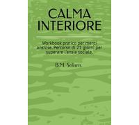 CALMA INTERIORE: Workbook pratico per menti ansiose. Percorso di 21 giorni per superare l'ansia sociale.