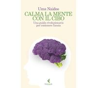 Calma la mente con il cibo. Una guida rivoluzionaria per contenere l'ansia (Scintille)
