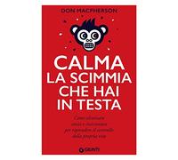 Calma la scimmia che hai in testa. Come eliminare ansia e insicurezza per riprendere il controllo della propria vita (Varia)