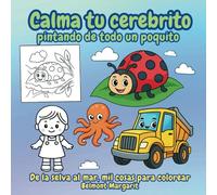 Calma tu cerebrito pintando de todo un poquito: De la selva al mar, mil cosas para colorear